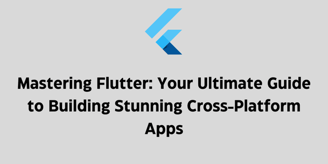 Mastering Flutter: Your Ultimate Guide to Building Stunning Cross-Platform Apps